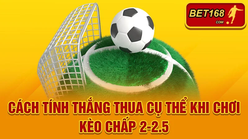 Cách tính thắng thua cụ thể khi chơi kèo chấp 2-2.5