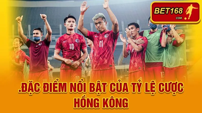 Đặc điểm nổi bật của tỷ lệ cược Hồng Kông