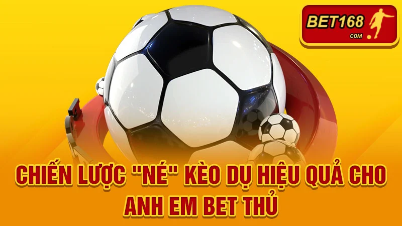 Chiến lược "né" kèo dụ hiệu quả cho anh em bet thủ