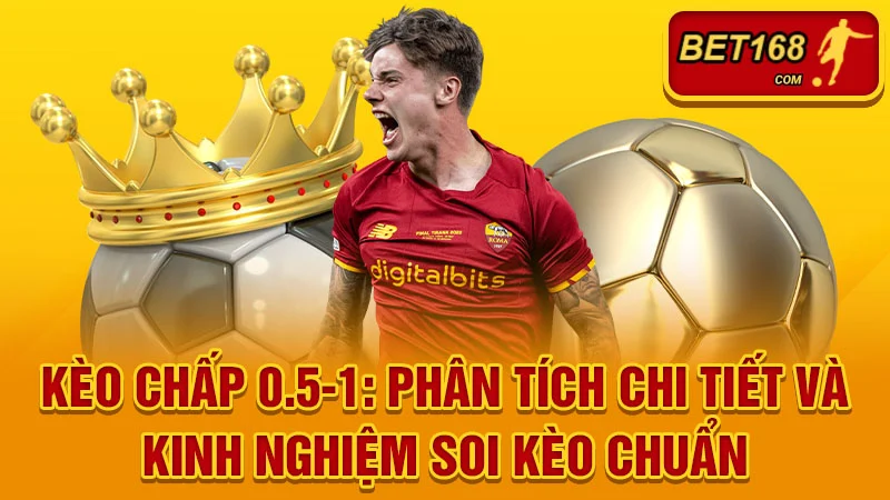 Kèo Chấp 0.5-1: Phân Tích Chi Tiết và Kinh Nghiệm Soi Kèo Chuẩn